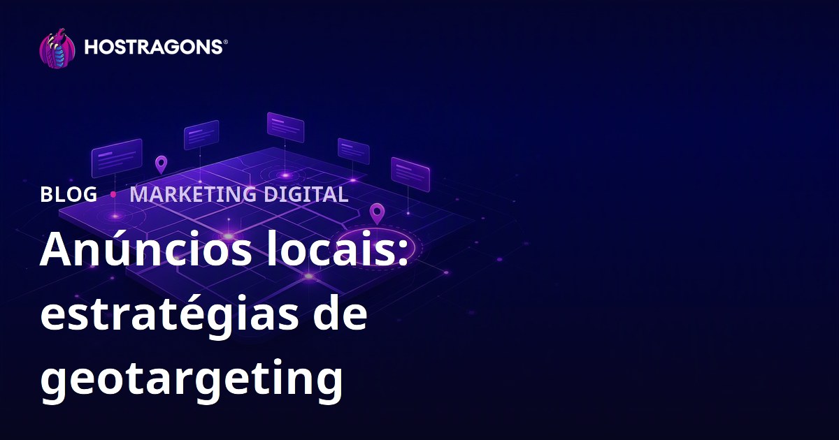 Anúncios locais: estratégias de geotargeting