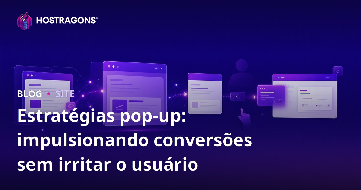 Estratégias pop-up: impulsionando conversões sem irritar o usuário