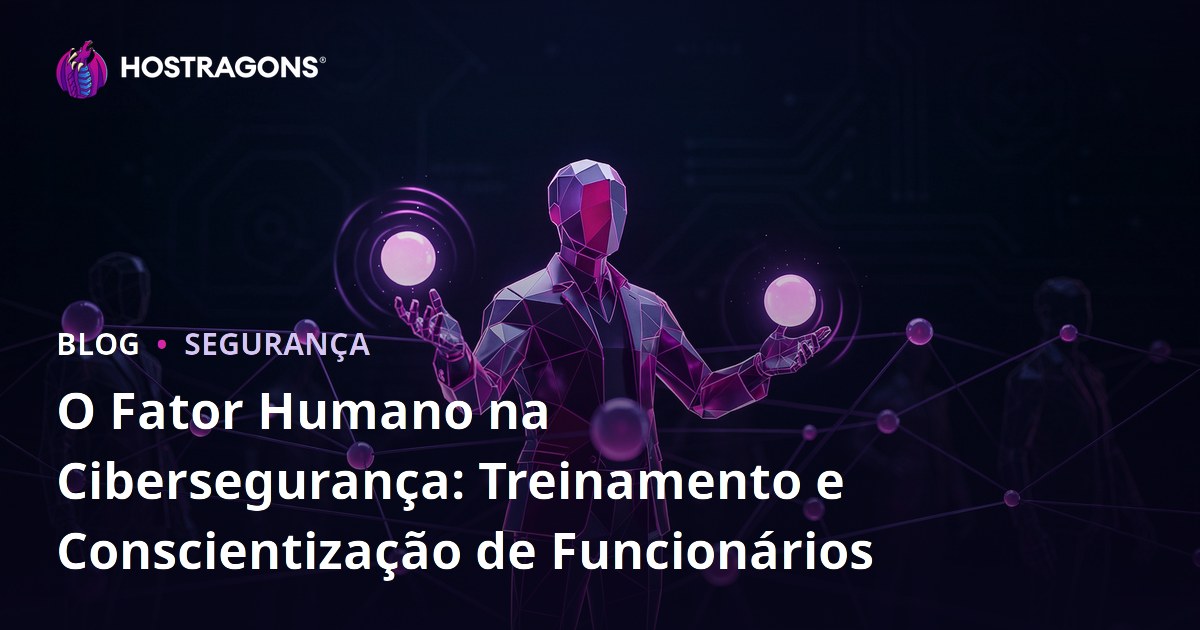 O Fator Humano na Cibersegurança: Treinamento e Conscientização de Funcionários