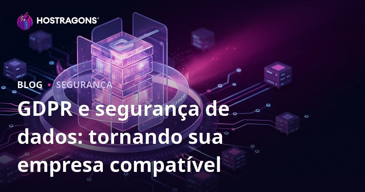 GDPR e segurança de dados: tornando sua empresa compatível