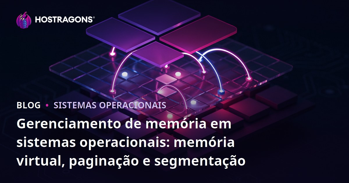 Gerenciamento de memória em sistemas operacionais: memória virtual, paginação e segmentação