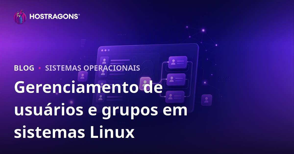 Gerenciamento de usuários e grupos em sistemas Linux