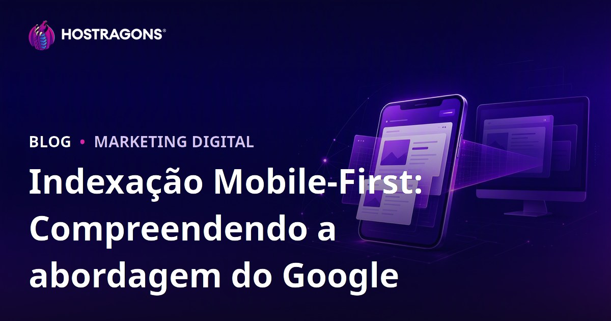 Indexação Mobile-First: Compreendendo a abordagem do Google