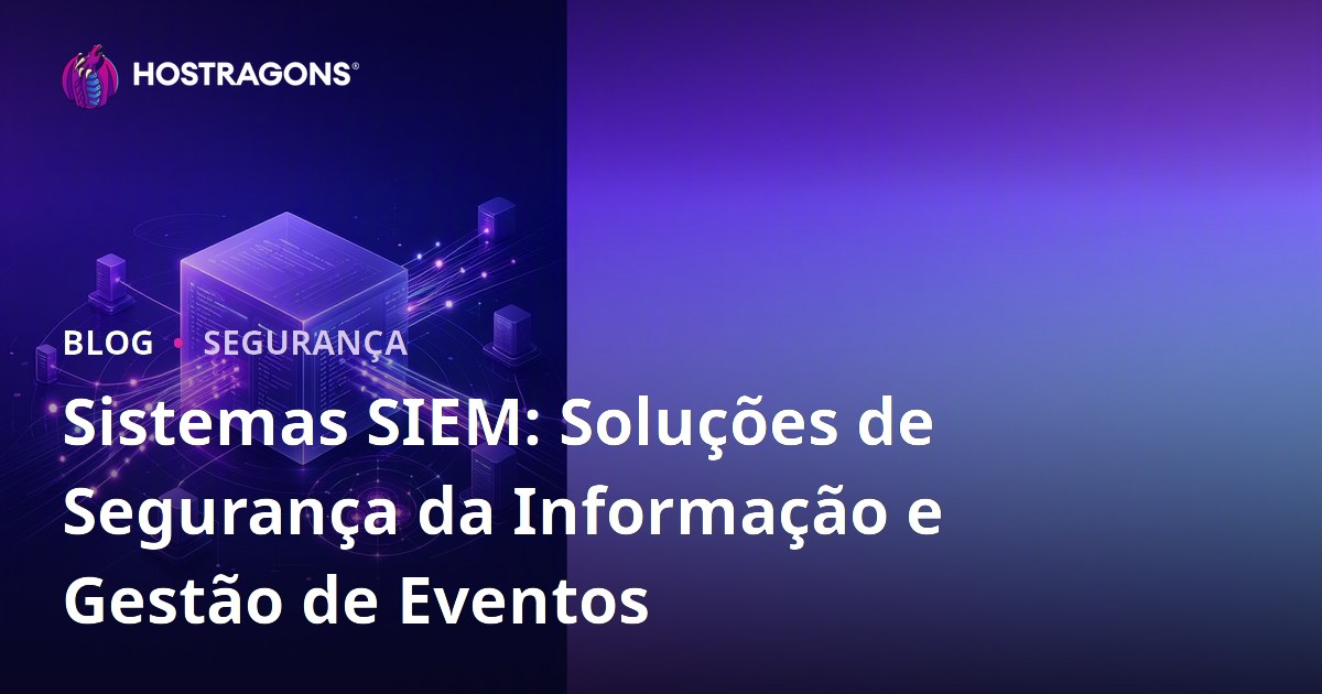 Sistemas SIEM: Soluções de Segurança da Informação e Gestão de Eventos