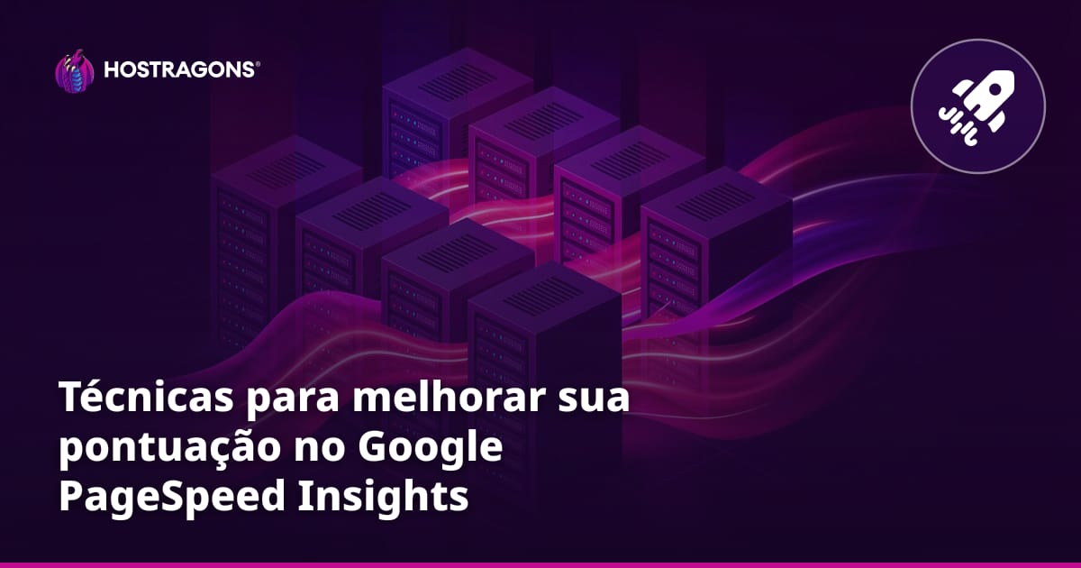 Técnicas para melhorar sua pontuação no Google PageSpeed Insights
