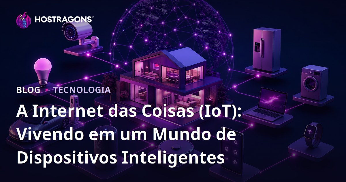A Internet das Coisas (IoT): Vivendo em um Mundo de Dispositivos Inteligentes