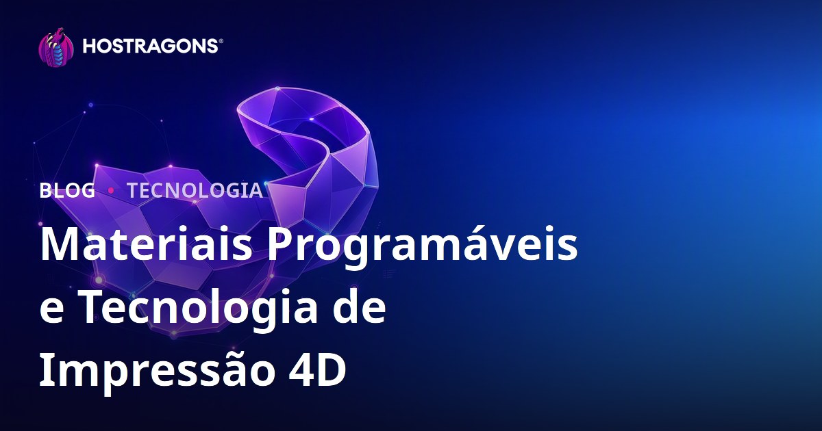 Materiais Programáveis e Tecnologia de Impressão 4D