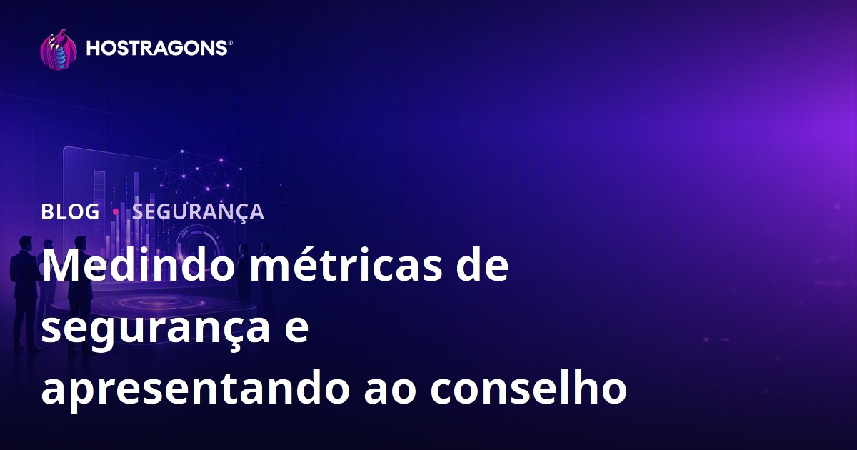 Medindo métricas de segurança e apresentando ao conselho