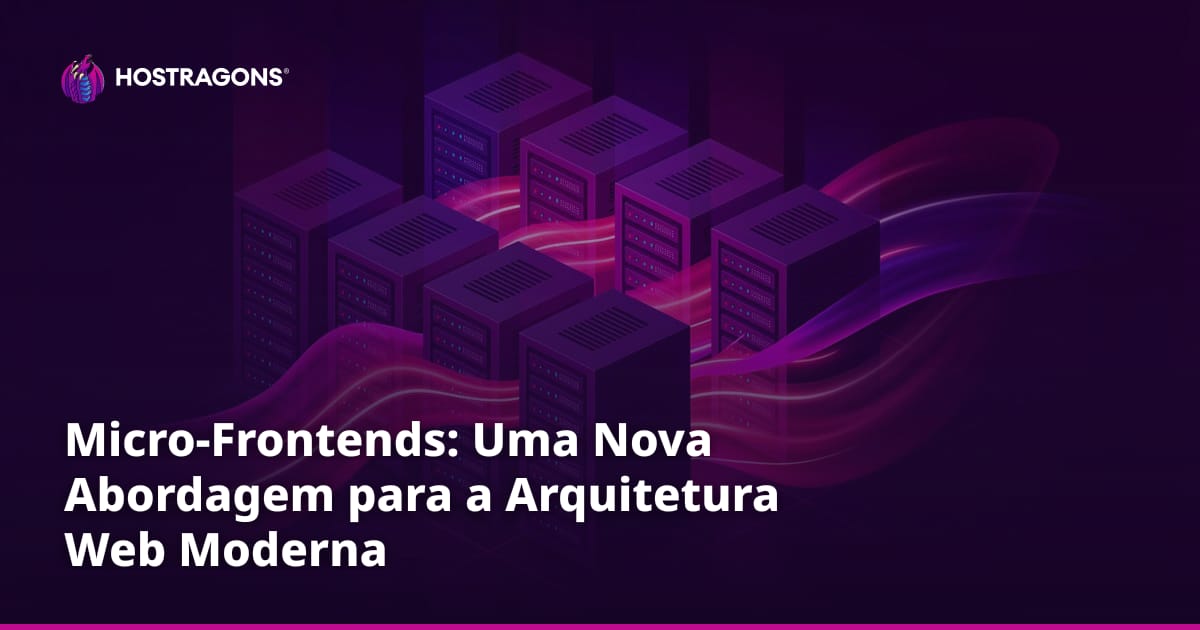 Micro-Frontends: Uma Nova Abordagem para a Arquitetura Web Moderna