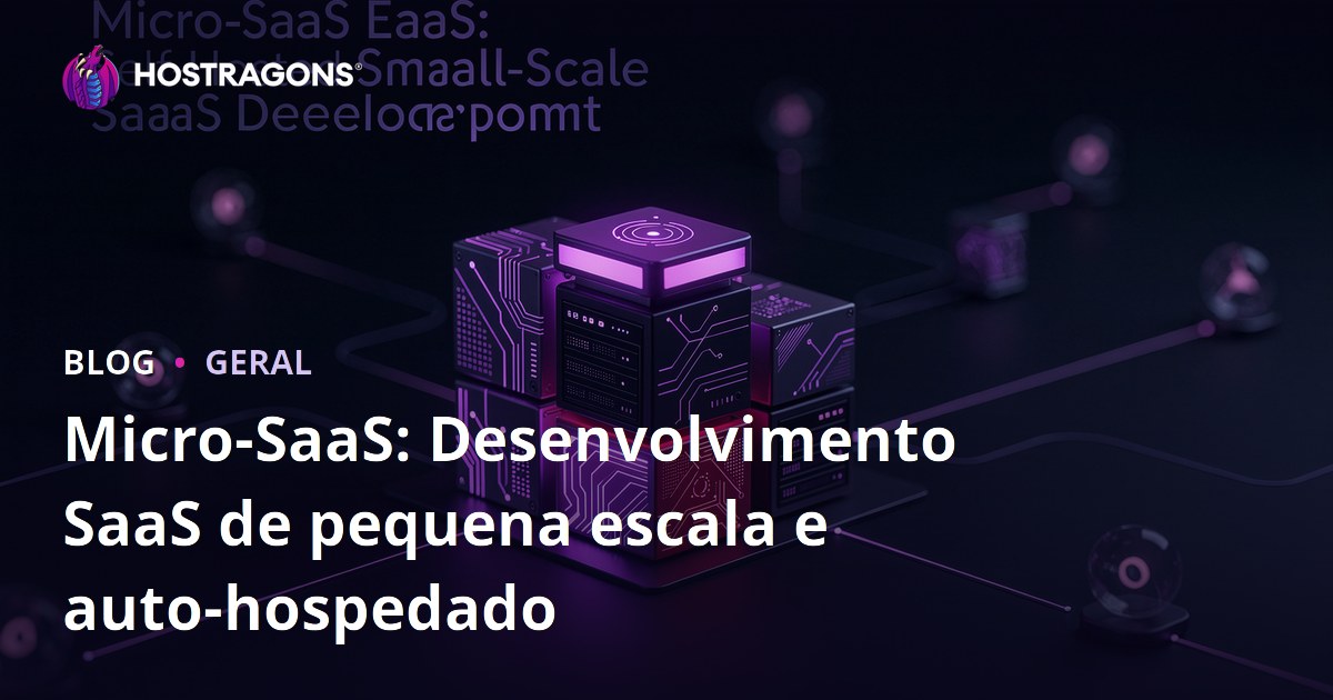 Micro-SaaS: Desenvolvimento SaaS de pequena escala e auto-hospedado
