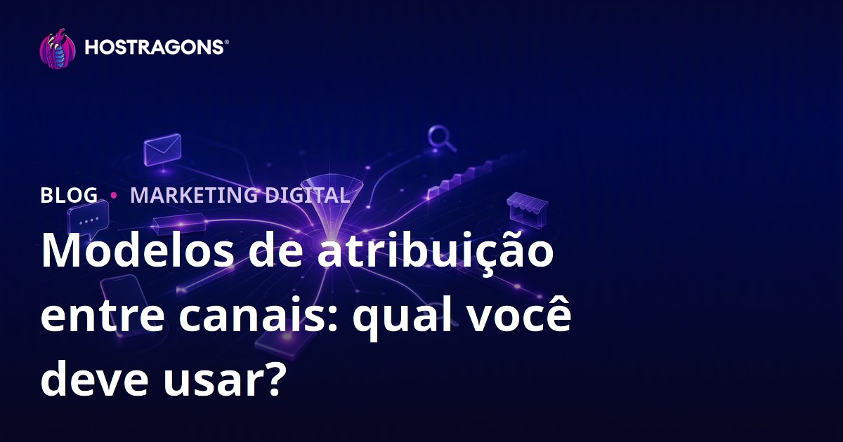Modelos de atribuição entre canais: qual você deve usar?