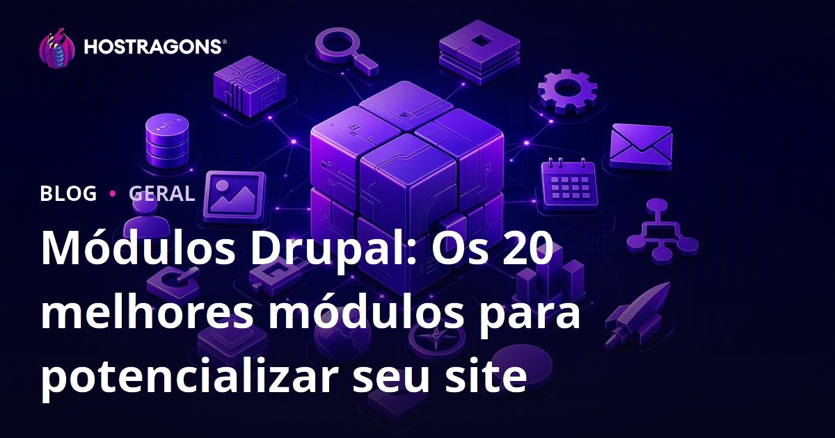 Módulos Drupal: Os 20 melhores módulos para potencializar seu site
