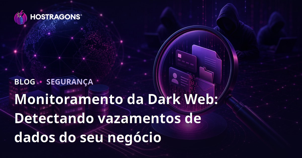 Monitoramento da Dark Web: Detectando vazamentos de dados do seu negócio