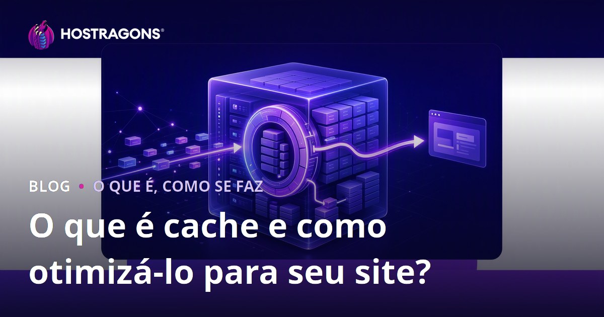 O que é cache e como otimizá-lo para seu site?