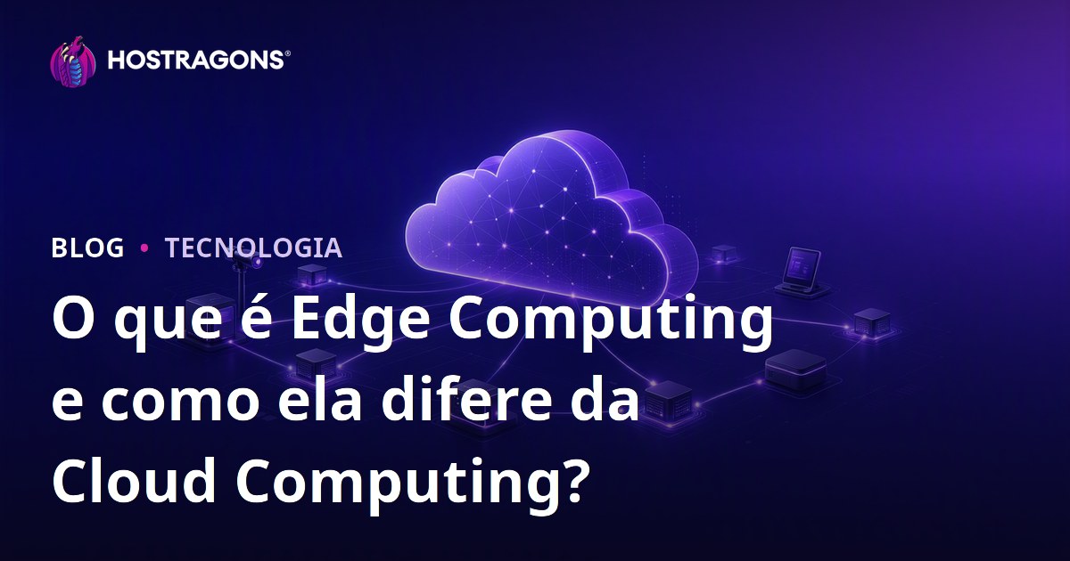 O que é Edge Computing e como ela difere da Cloud Computing?