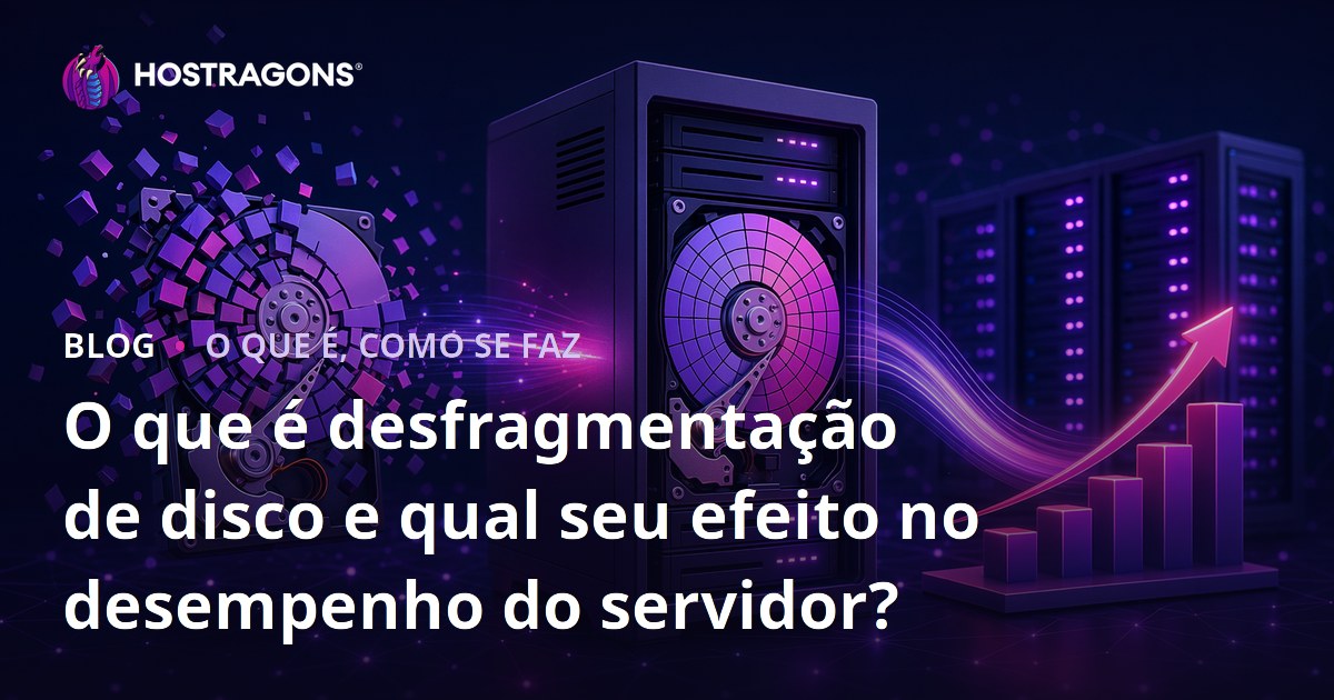 O que é desfragmentação de disco e qual seu efeito no desempenho do servidor?