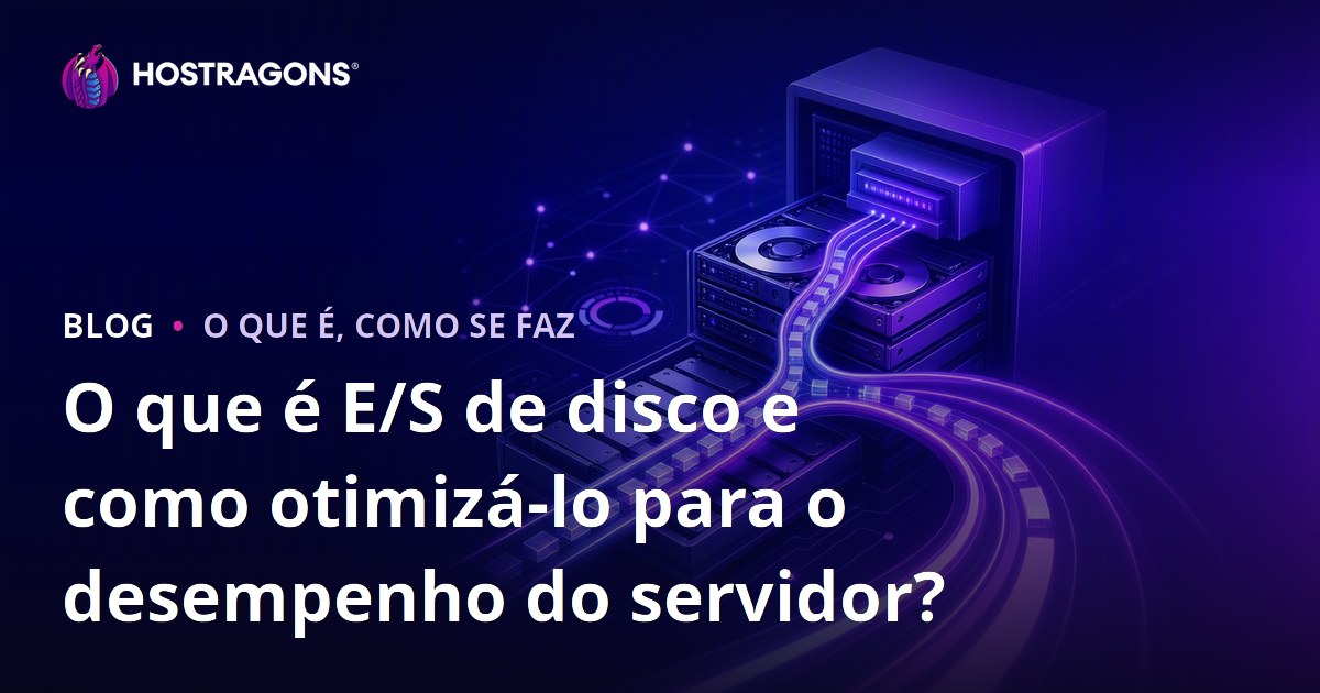 O que é E/S de disco e como otimizá-lo para o desempenho do servidor?