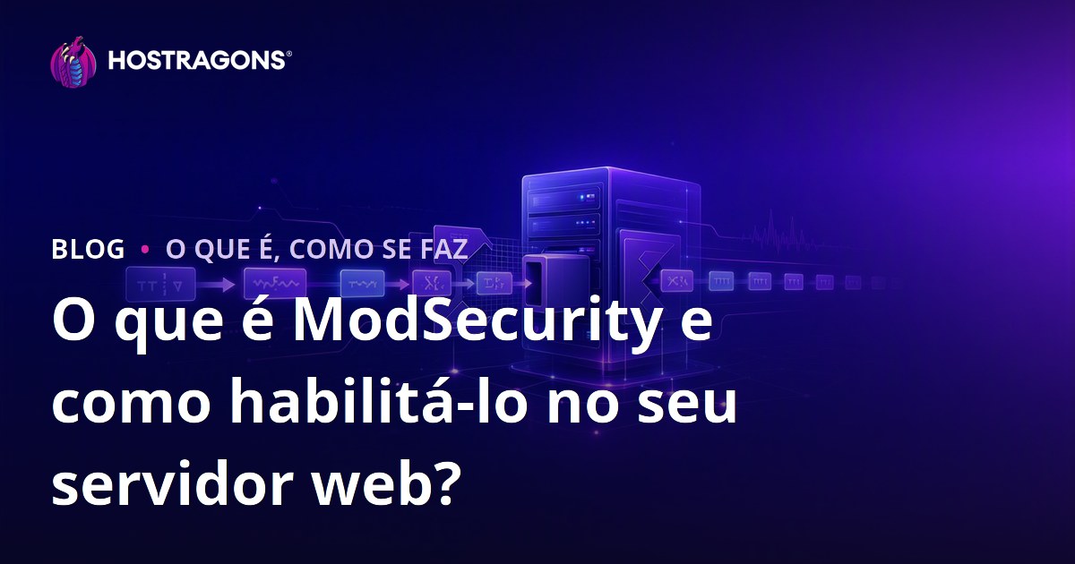 O que é ModSecurity e como habilitá-lo no seu servidor web?