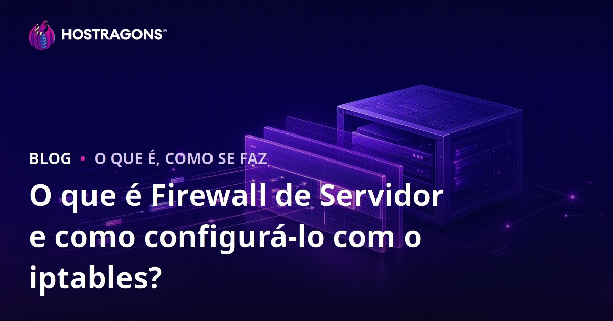 O que é Firewall de Servidor e como configurá-lo com o iptables?