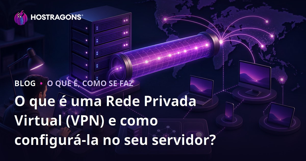 O que é uma Rede Privada Virtual (VPN) e como configurá-la no seu servidor?