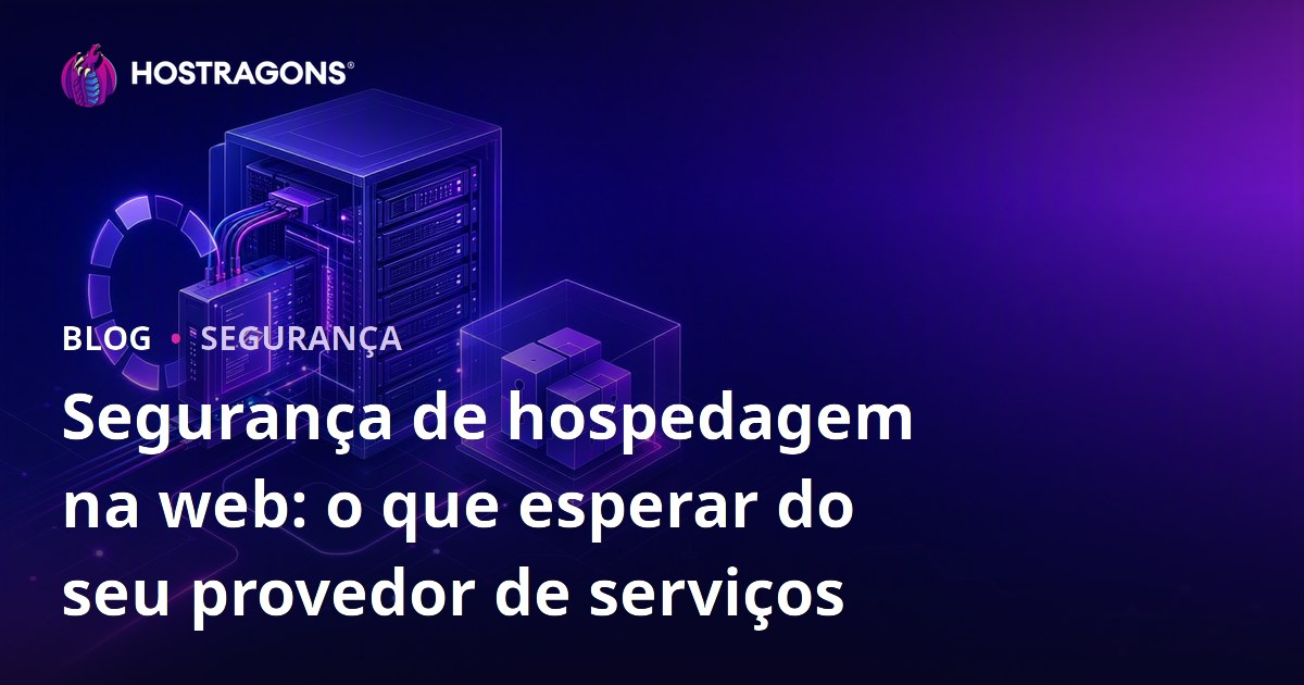 Segurança de hospedagem na web: o que esperar do seu provedor de serviços