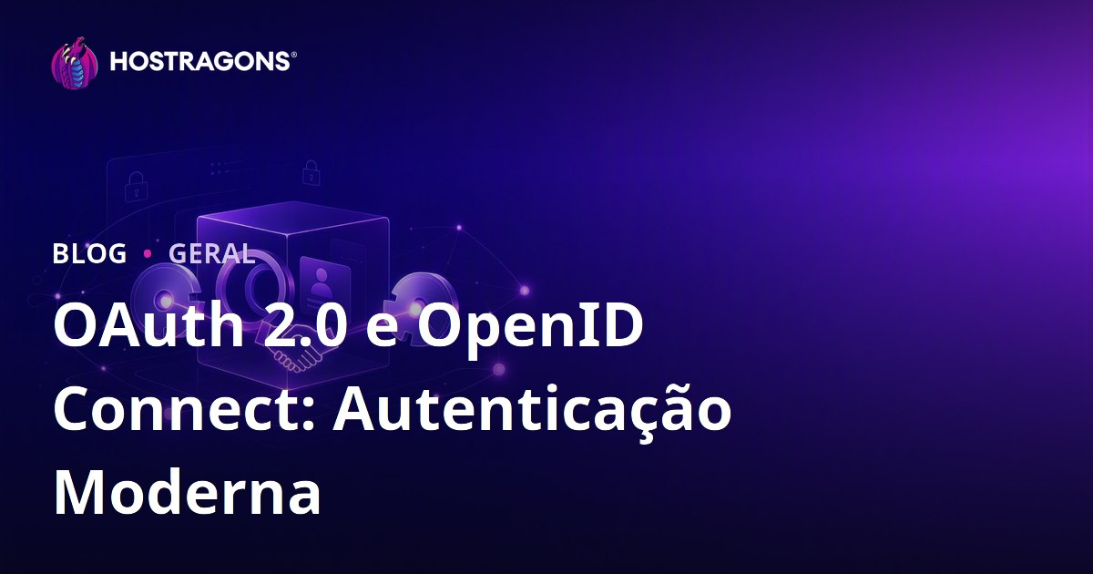 OAuth 2.0 e OpenID Connect: Autenticação Moderna