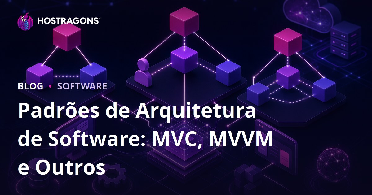 Padrões de Arquitetura de Software: MVC, MVVM e Outros