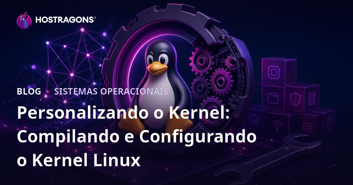 Personalizando o Kernel: Compilando e Configurando o Kernel Linux
