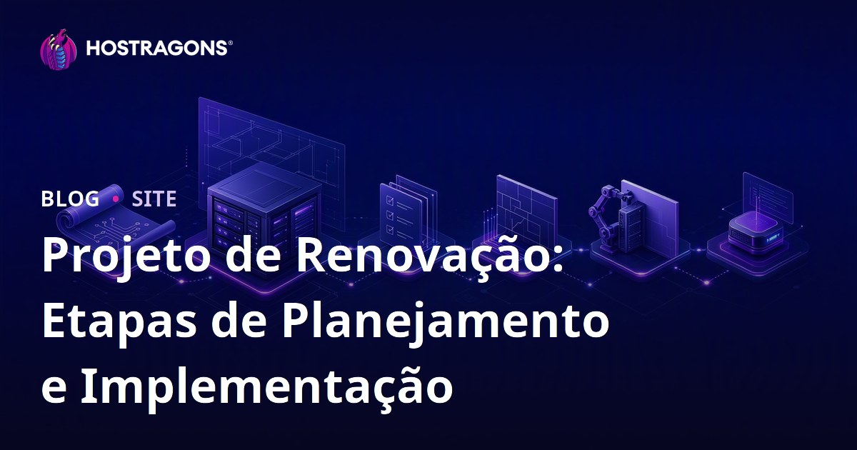 Projeto de Renovação: Etapas de Planejamento e Implementação
