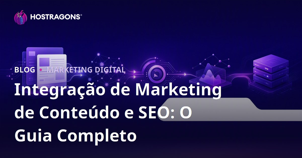 Integração de Marketing de Conteúdo e SEO: O Guia Completo