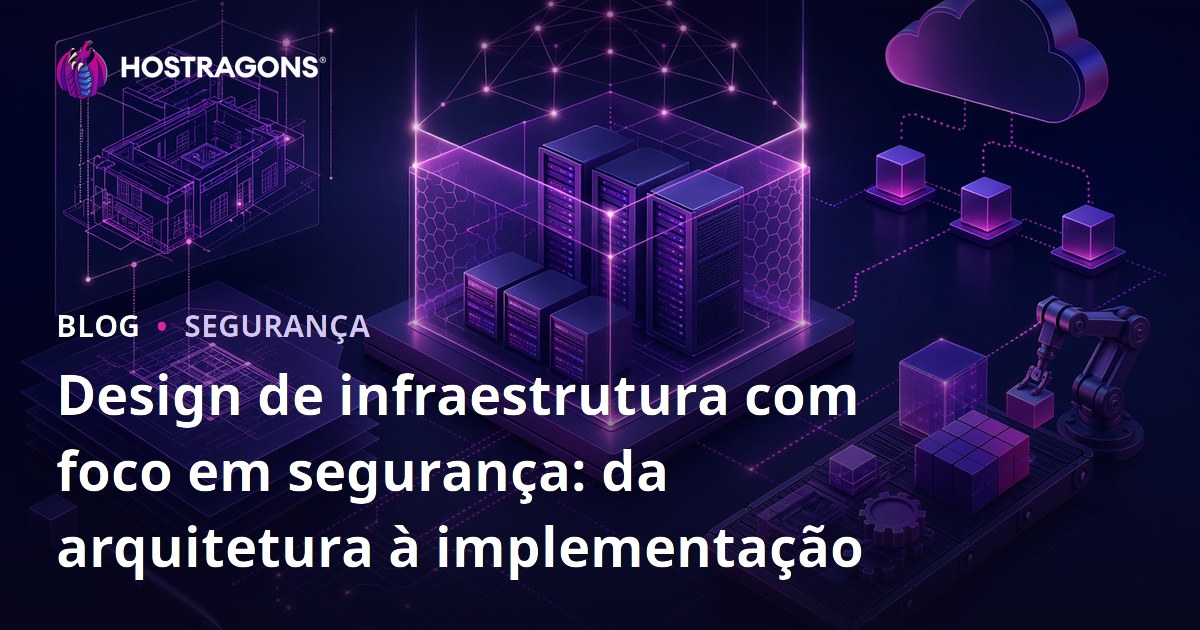 Design de infraestrutura com foco em segurança: da arquitetura à implementação