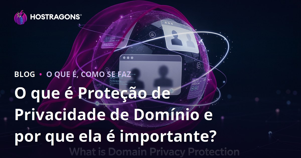 O que é Proteção de Privacidade de Domínio e por que ela é importante?