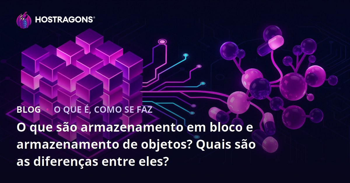 O que são armazenamento em bloco e armazenamento de objetos? Quais são as diferenças entre eles?