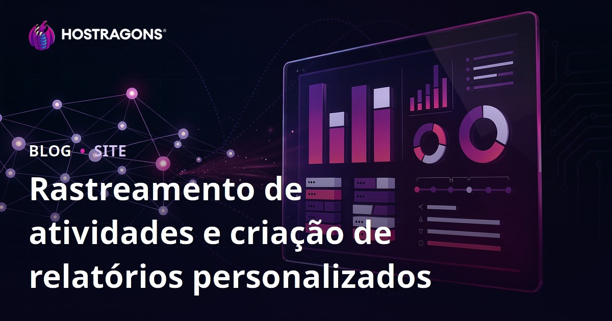 Rastreamento de atividades e criação de relatórios personalizados