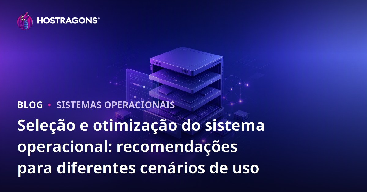 Seleção e otimização do sistema operacional: recomendações para diferentes cenários de uso