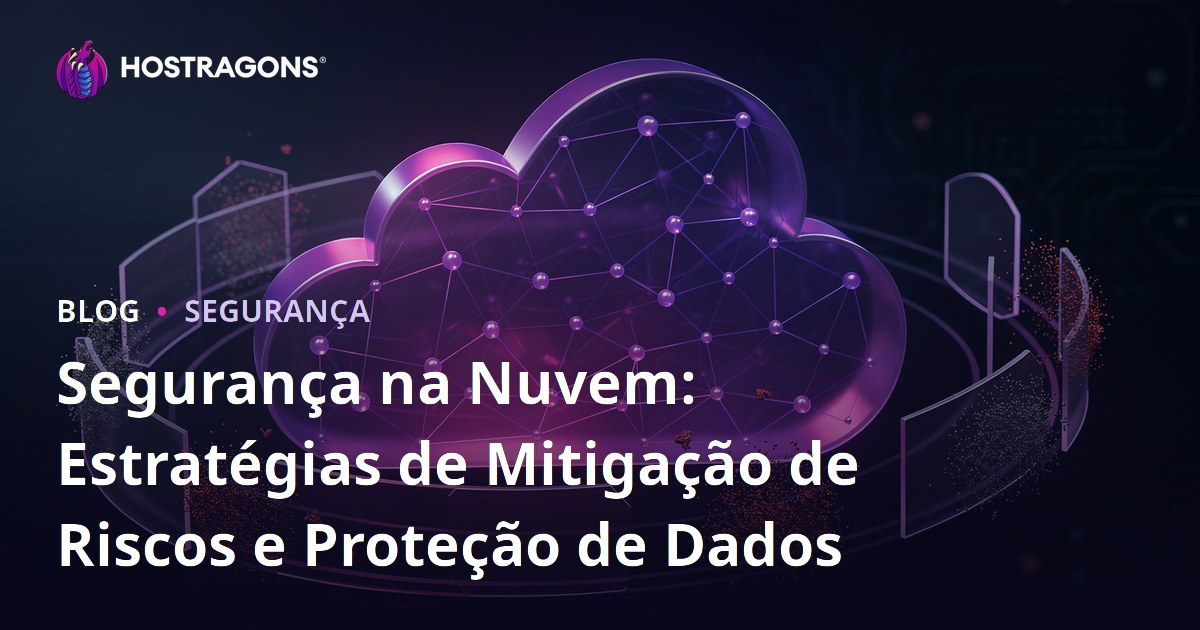 Segurança na Nuvem: Estratégias de Mitigação de Riscos e Proteção de Dados