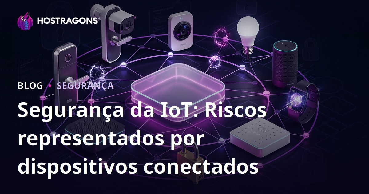 Segurança da IoT: Riscos representados por dispositivos conectados