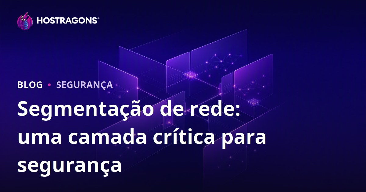 Segmentação de rede: uma camada crítica para segurança