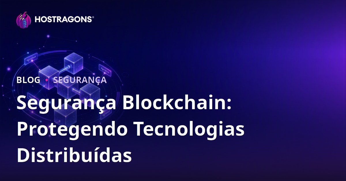 Segurança Blockchain: Protegendo Tecnologias Distribuídas