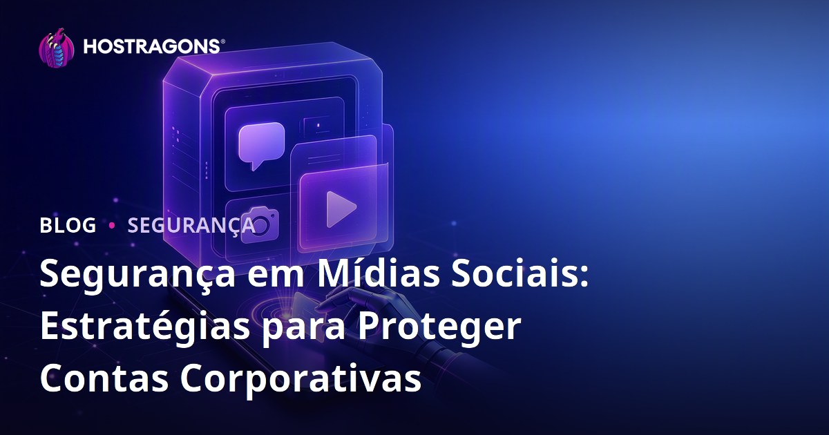 Segurança em Mídias Sociais: Estratégias para Proteger Contas Corporativas