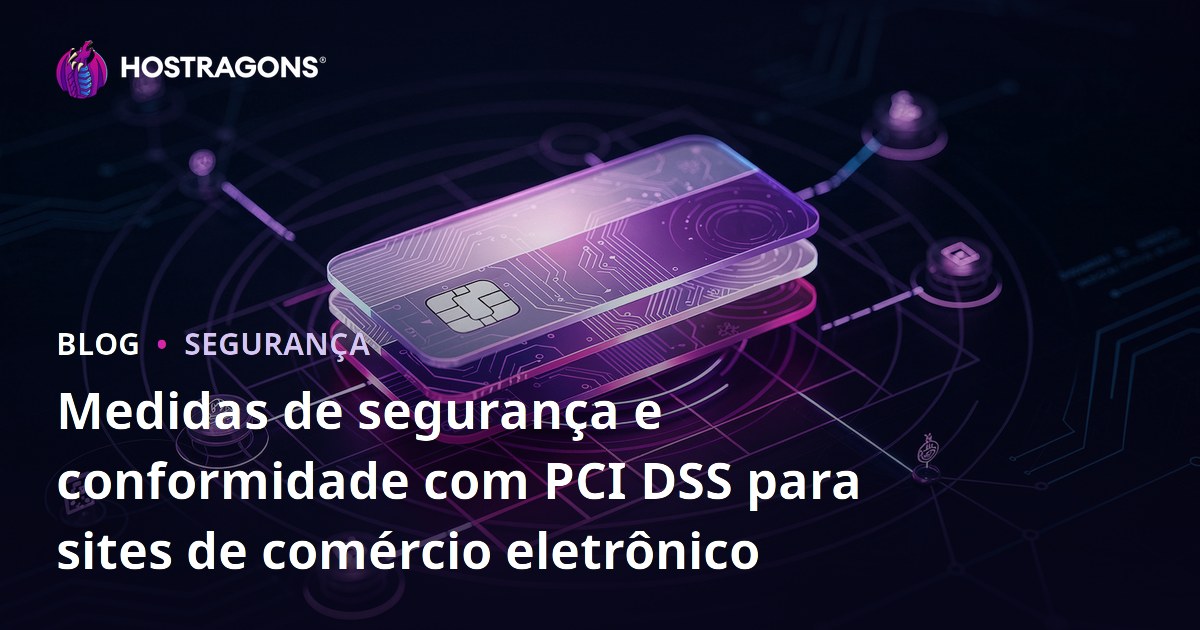 Medidas de segurança e conformidade com PCI DSS para sites de comércio eletrônico