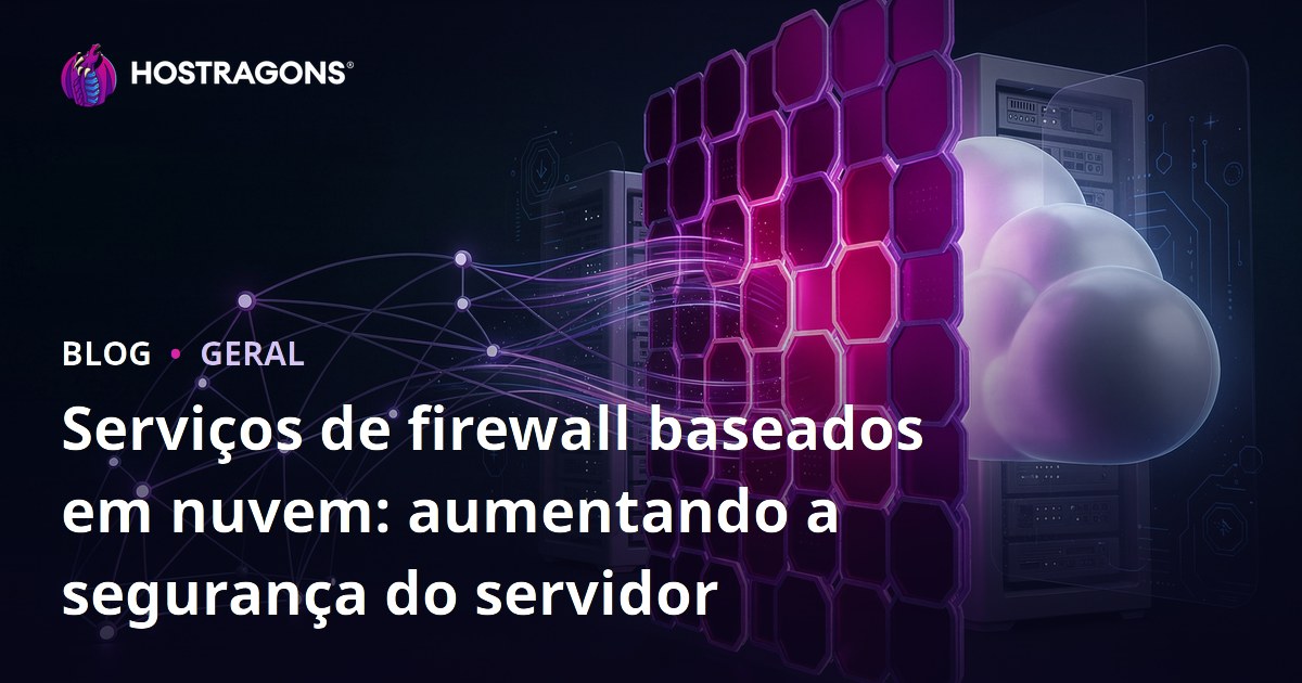 Serviços de firewall baseados em nuvem: aumentando a segurança do servidor