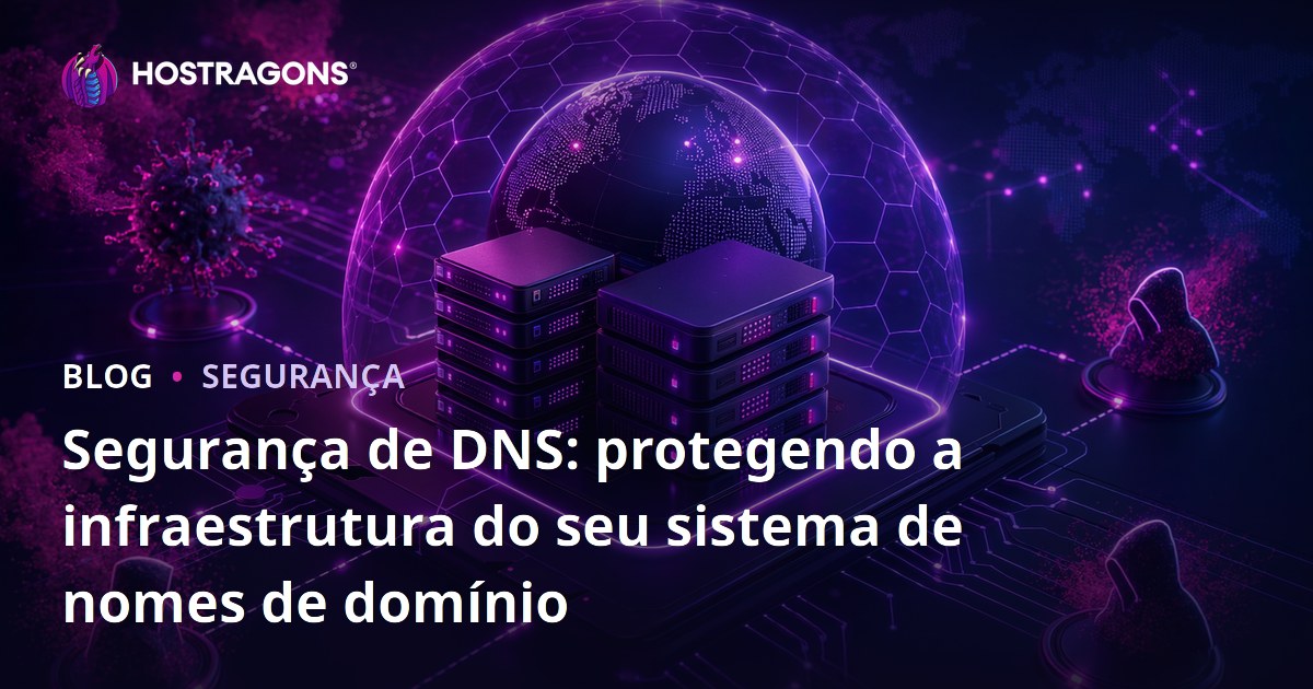 Segurança de DNS: protegendo a infraestrutura do seu sistema de nomes de domínio