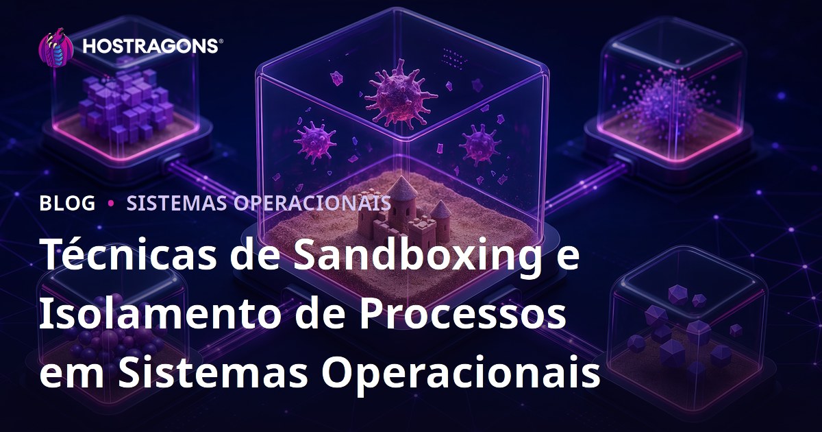 Técnicas de Sandboxing e Isolamento de Processos em Sistemas Operacionais