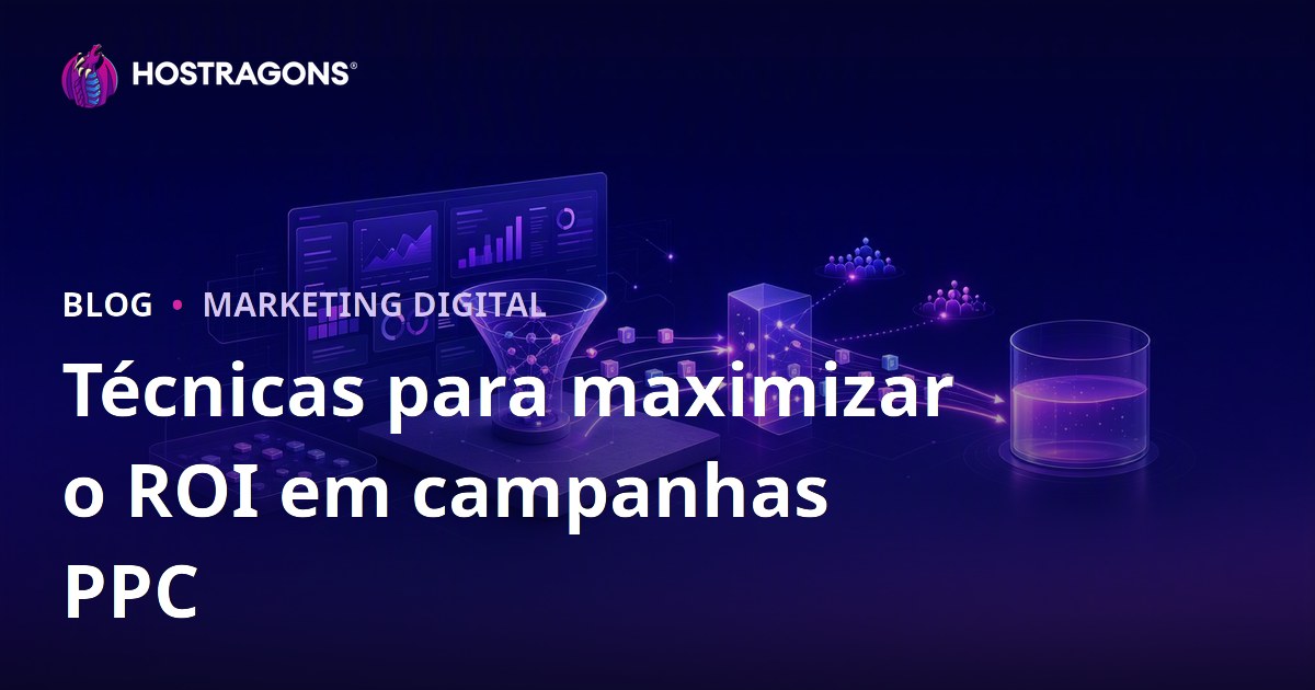 Técnicas para maximizar o ROI em campanhas PPC