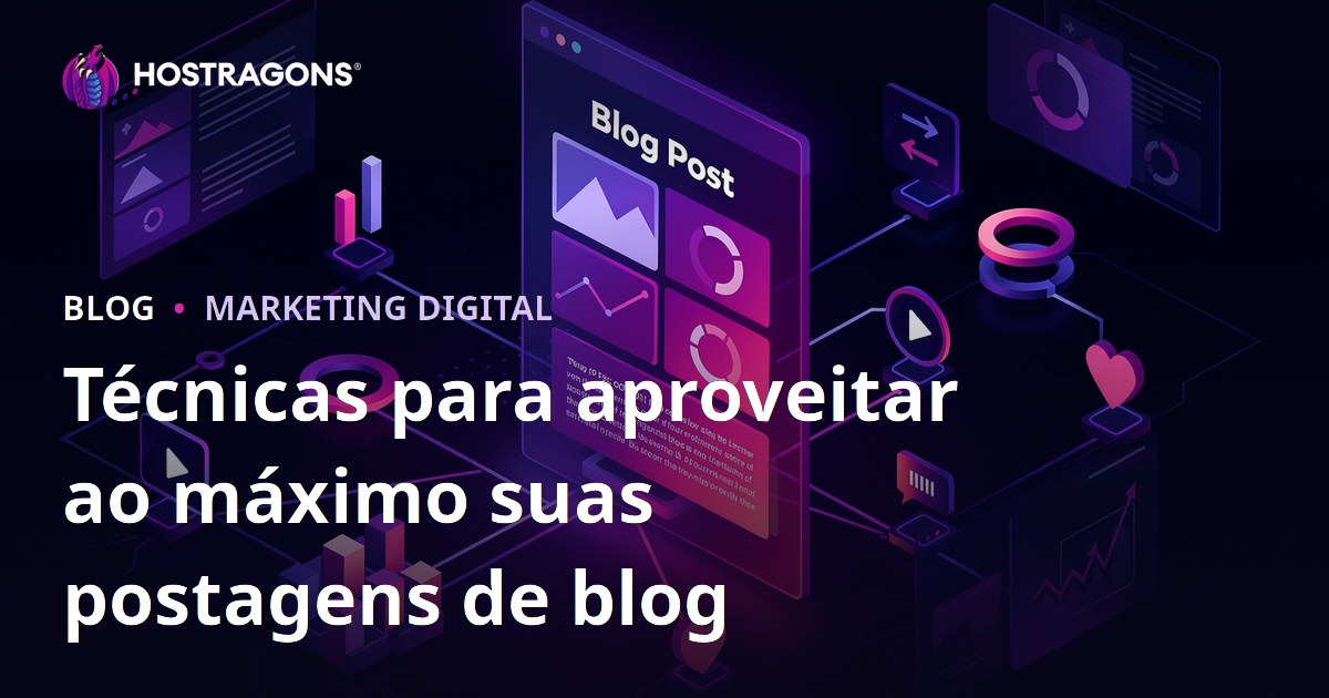 Técnicas para aproveitar ao máximo suas postagens de blog