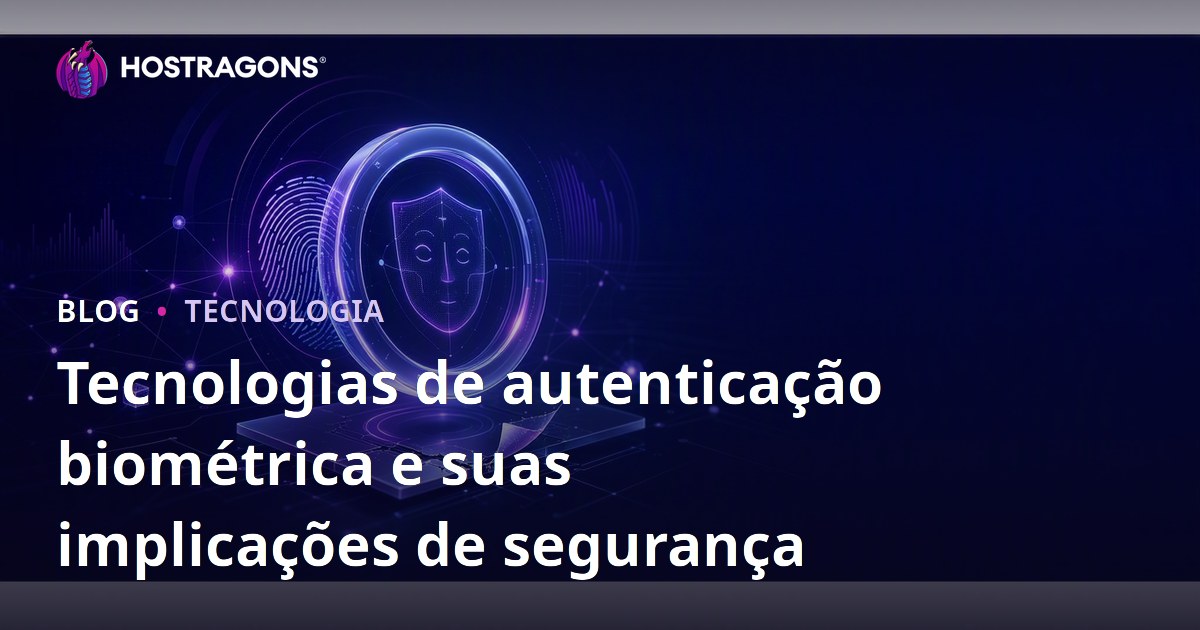 Tecnologias de autenticação biométrica e suas implicações de segurança