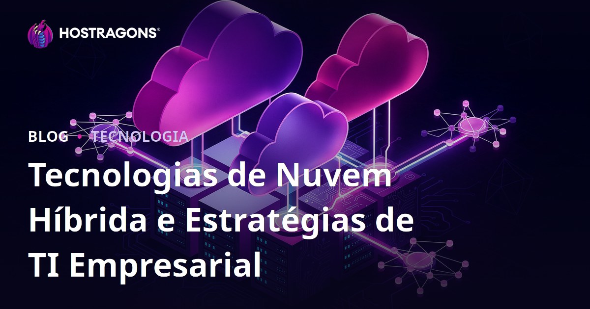 Tecnologias de Nuvem Híbrida e Estratégias de TI Empresarial
