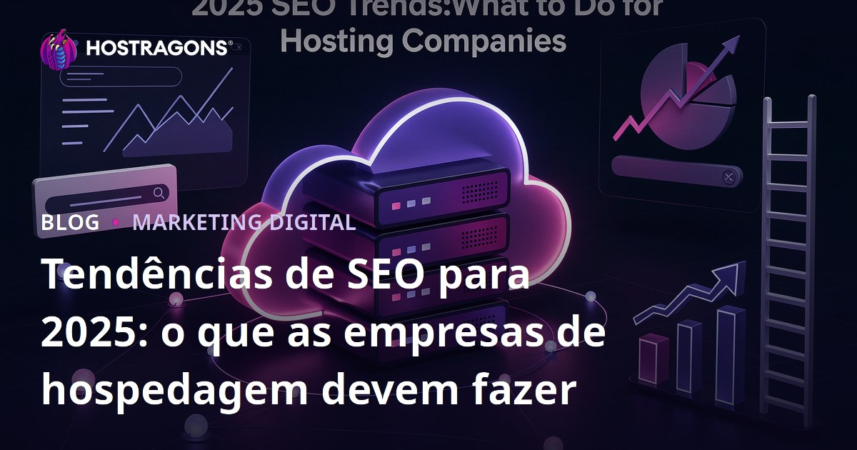 Tendências de SEO para 2025: o que as empresas de hospedagem devem fazer