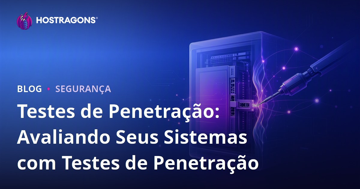 Testes de Penetração: Avaliando Seus Sistemas com Testes de Penetração